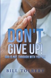 Don't Give Up!: God Is Not Through with You Yet - eBook