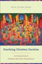 Practicing Christian Doctrine: An Introduction to Thinking and Living Theologically - eBook