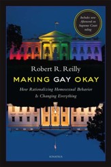 Making Gay OK: How Rationalizing Homosexual Behavior is Changing Everything