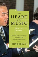 The Heart of Our Music, Volume 3: Digging Deeper:  Reflections on Music and Liturgy by Members of the  Liturgical Composers' Forum