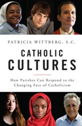 Catholic Cultures: How Parishes Respond to the Changing Faces of Catholicism Today