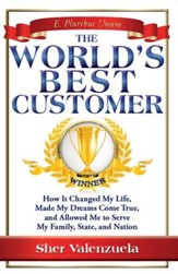 The World's Best Customer: How It Changed My Life, Made My Dreams Come True, And Allowed Me To Serve My Family, State, And Nation - eBook
