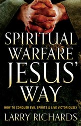 Spiritual Warfare Jesus' Way: How to Conquer Evil Spirits and Live Victoriously - eBook