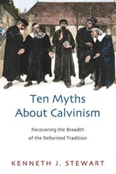 Ten Myths About Calvinism: Recovering the Breadth of the Reformed Tradition - eBook