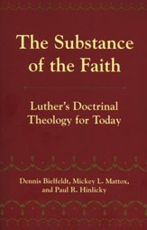 The Substance of the Faith: Luther's Doctrinal Theology for Today