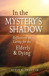 In the Mystery's Shadow: Reflections on Caring for the Elderly and Dying
