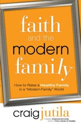 Faith and the Modern Family: How to Raise a Healthy Family in a Modern Family World - eBook