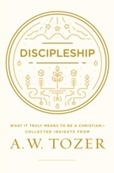 Discipleship: What It Truly Means to Be a Christian-Collected Insights from A. W. Tozer