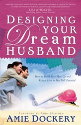 Designing Your Dream Husband: How to Build Your Husband Up and Release Him to His Full Potential - eBook