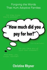 How Much Did You Pay for Her?: Forgiving the Words that Hurt Adoptive Families - eBook