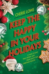 Keep the Happy in Your Holidays: 21 Ways to Save Time, Money, and Your Sanity this Christmas Season - eBook