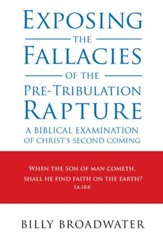 Exposing the Fallacies of the Pre-Tribulation Rapture: A Biblical Examination of Christ's Second Coming - eBook