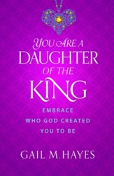 You Are a Daughter of the King: Embrace Who God Created You to Be - eBook