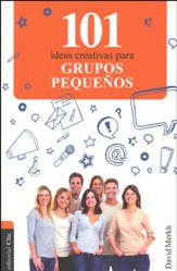 101 Ideas Creativas para el Grupo Pequeño  (101 Creative Ideas for Small Group)