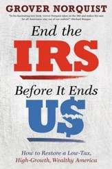 End the IRS Before It Ends Us: How to Restore a Low Tax, High Growth, Wealthy America - eBook