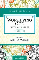 Worshiping God with Our Lives, Women of Faith Bible Study Series