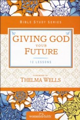 Giving God Your Future, Women of Faith Bible Study Series