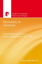 Spirituality in Adversity: English Non-Conformity in a Period of Repression, 1660-1689 - eBook