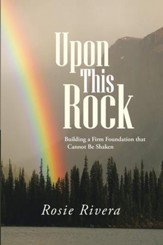 Upon This Rock: Building a Firm Foundation that Cannot Be Shaken - eBook