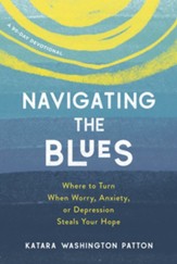 Navigating The Blues: Where to Turn When Worry, Anxiety or Depression Steals Your Hope