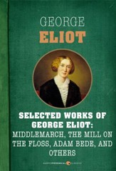Selected Works of George Eliot: Middlemarch, The Mill on the Floss, Adam Bede, a: Seven-book Bundle - eBook