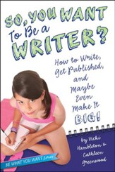 So, You Wanna Be a Writer?: How to Write, Get Published, and Maybe Even Make It Big!