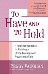 To Have and To Hold: A Personal Handbook for Building a Strong Marriage and Preventing Affairs - eBook