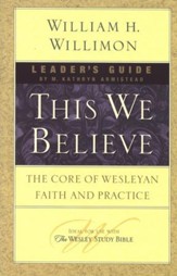 This We Believe: The Core of Wesleyan Faith and Practice (Leader's Guide)