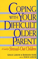 Coping with Your Difficult Older Parent: A Guide For Stressed Out Children - eBook