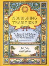 Nourishing Traditions: The Cookbook that Challenges Politically Correct Nutrition and the Diet Dictocrats, Revised Second Edition
