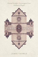 Poets & Saints: Eternal Insight, Extravagant Love, Ordinary People - Slightly Imperfect