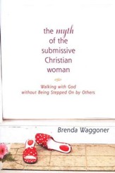 The Myth of the Submissive Christian Woman: Walking with God  without Being Stepped On by Others