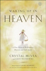 Waking Up in Heaven: A True Story of Brokenness,   Heaven and Life Again