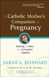 A Catholic Mother's Companion to Pregnancy: Walking with Mary from Conception to Baptism