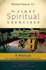 The First Spiritual Exercises: A Manual for Those Who Give the Exercises