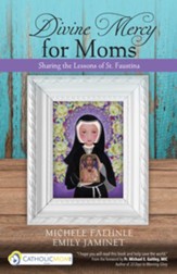 Divine Mercy for Moms: Sharing the Lessons of St. Faustina