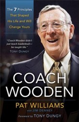 Coach Wooden: The 7 Principles That Shaped His Life and Will Change Yours