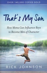 That's My Son, How Moms Can Influence Boys to Become Men of Character to Become Men of Character