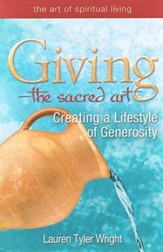 The Sacred Art of Giving: Creating a Lifestyle of Generosity