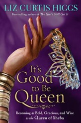 It's Good to Be Queen: Becoming as Bold, Gracious, and Wise as the Queen of Sheba - eBook