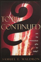 To Be Continued?: Are the Miraculous Gifts for Today?