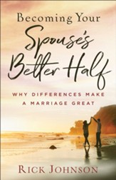 Becoming Your Spouse's Better Half, repackaged ed.: Why Differences Make a Marriage Great