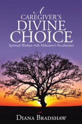 A Caregiver's Divine Choice: Spiritual Warfare with Alzheimer's Peculiarities - eBook