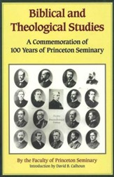 Biblical and Theological Studies: A Commemoration of 100 Years of Princeton Seminary