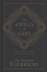The 4 Wills of God: The Way He Directs Our Steps and Frees Us to Direct Our Own