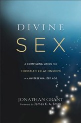 Divine Sex: A Compelling Vision for Christian Relationships in a Hypersexualized Age - eBook