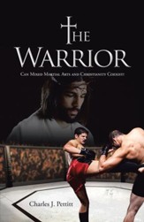 The Warrior: Can Mixed Martial Arts and Christianity Coexist? - eBook