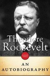 Theodore Roosevelt: An Autobiography - eBook