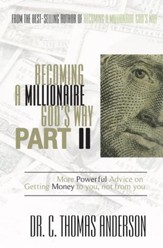 Becoming a Millionaire God's Way Part II: More Powerful Advice on Getting Money to You, Not From You - eBook