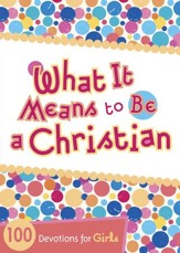 What It Means to Be a Christian: 100 Devotions for Girls - eBook